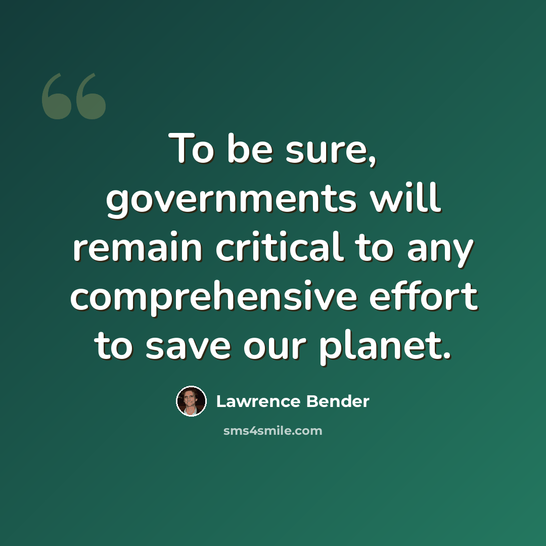 “To be sure, governments will remain critical to any comprehensive effort to save our planet.” quote by Lawrence Bender