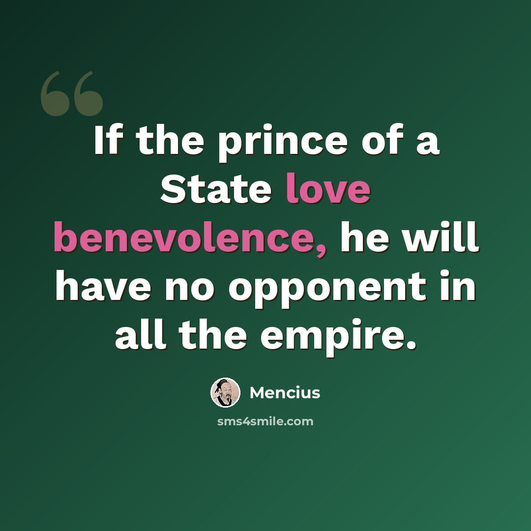 “If the prince of a State love benevolence, he will have no opponent in all the empire.” quote by Mencius