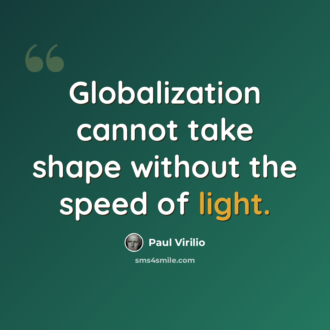 “Globalization cannot take shape without the speed of light.” quote by Paul Virilio