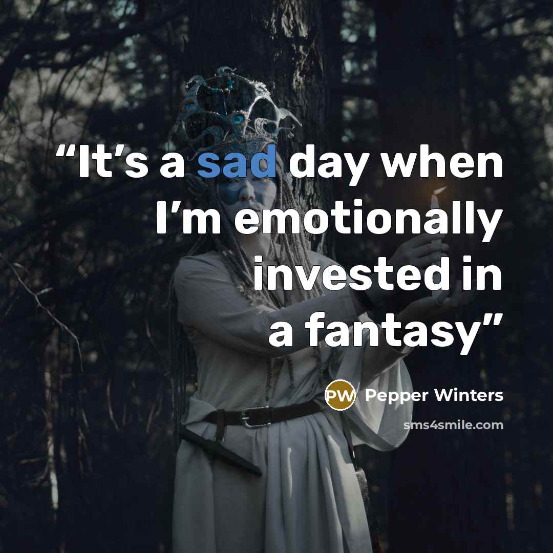 “It’s a sad day when I’m emotionally invested in a fantasy” quote by Pepper Winters