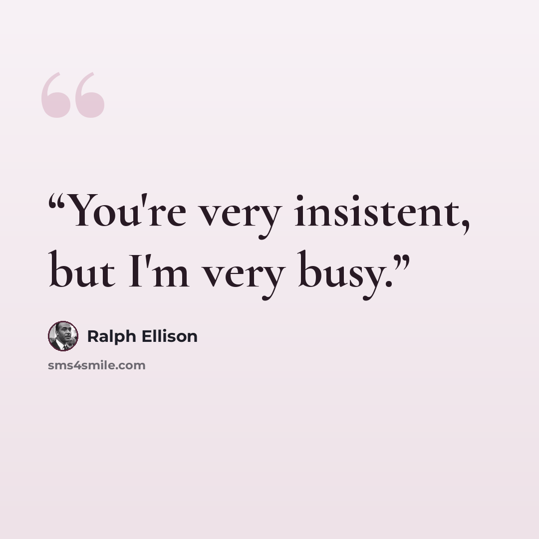 “You're very insistent, but I'm very busy.” quote by Ralph Ellison