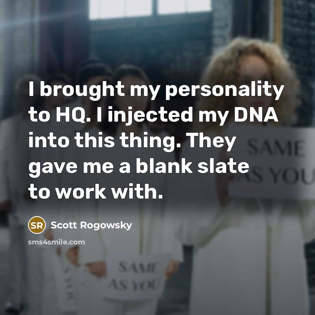 “I brought my personality to HQ. I injected my DNA into this thing. They gave me a blank slate to work with.” quote by Scott Rogowsky