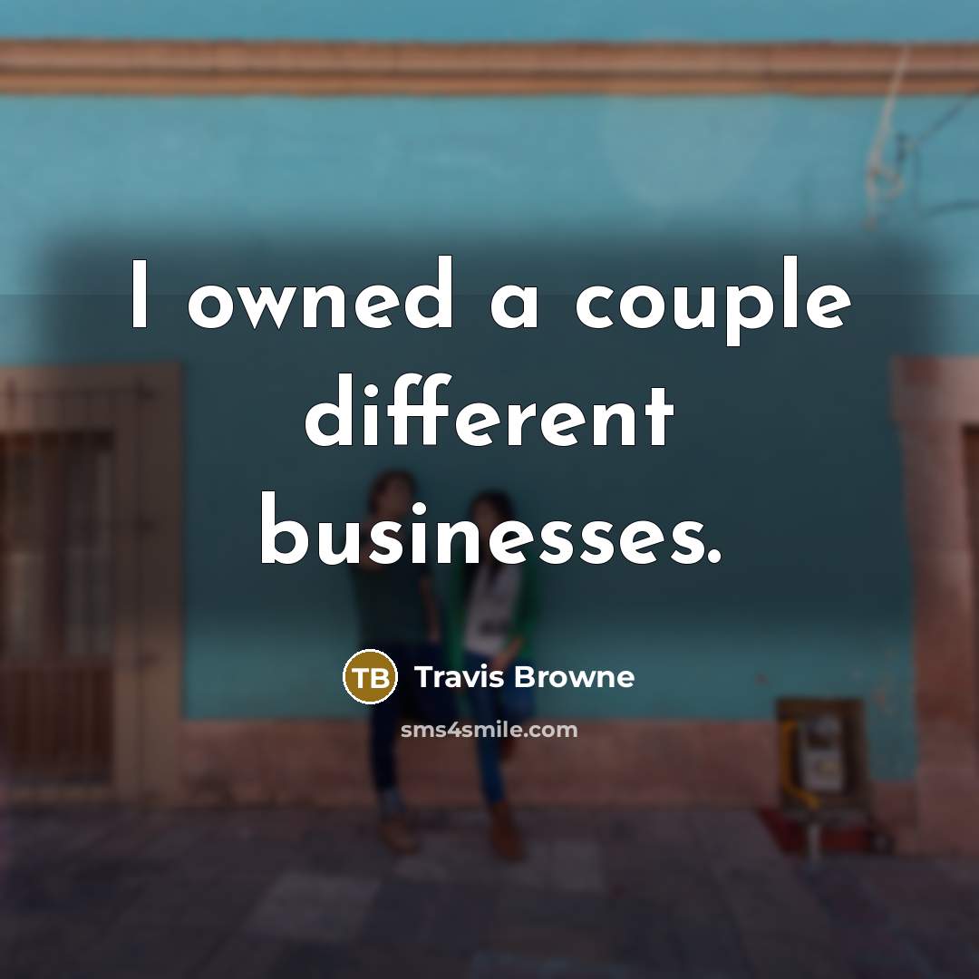 “I owned a couple different businesses.” quote by Travis Browne