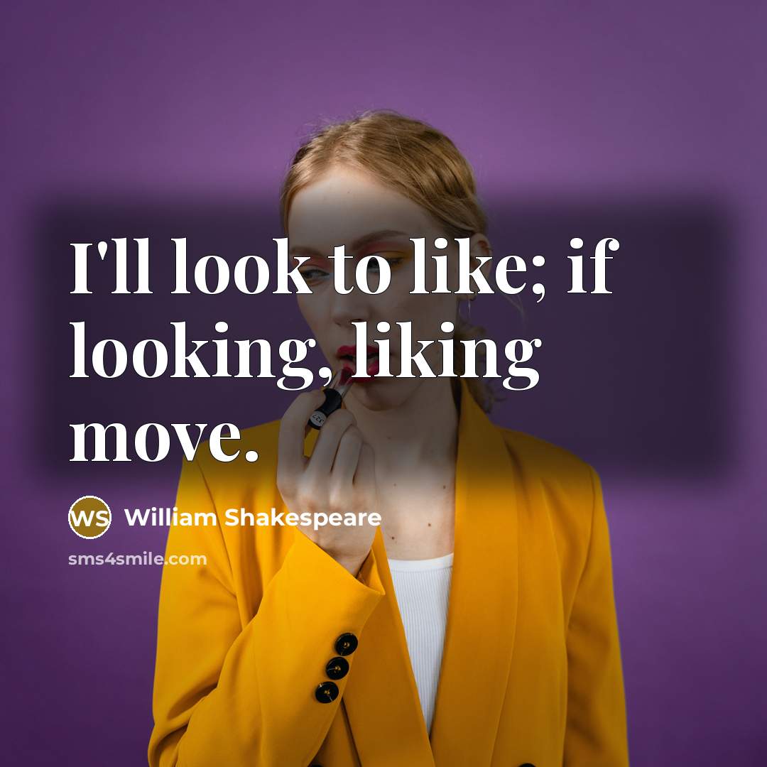 “I'll look to like; if looking, liking move.” quote by William Shakespeare