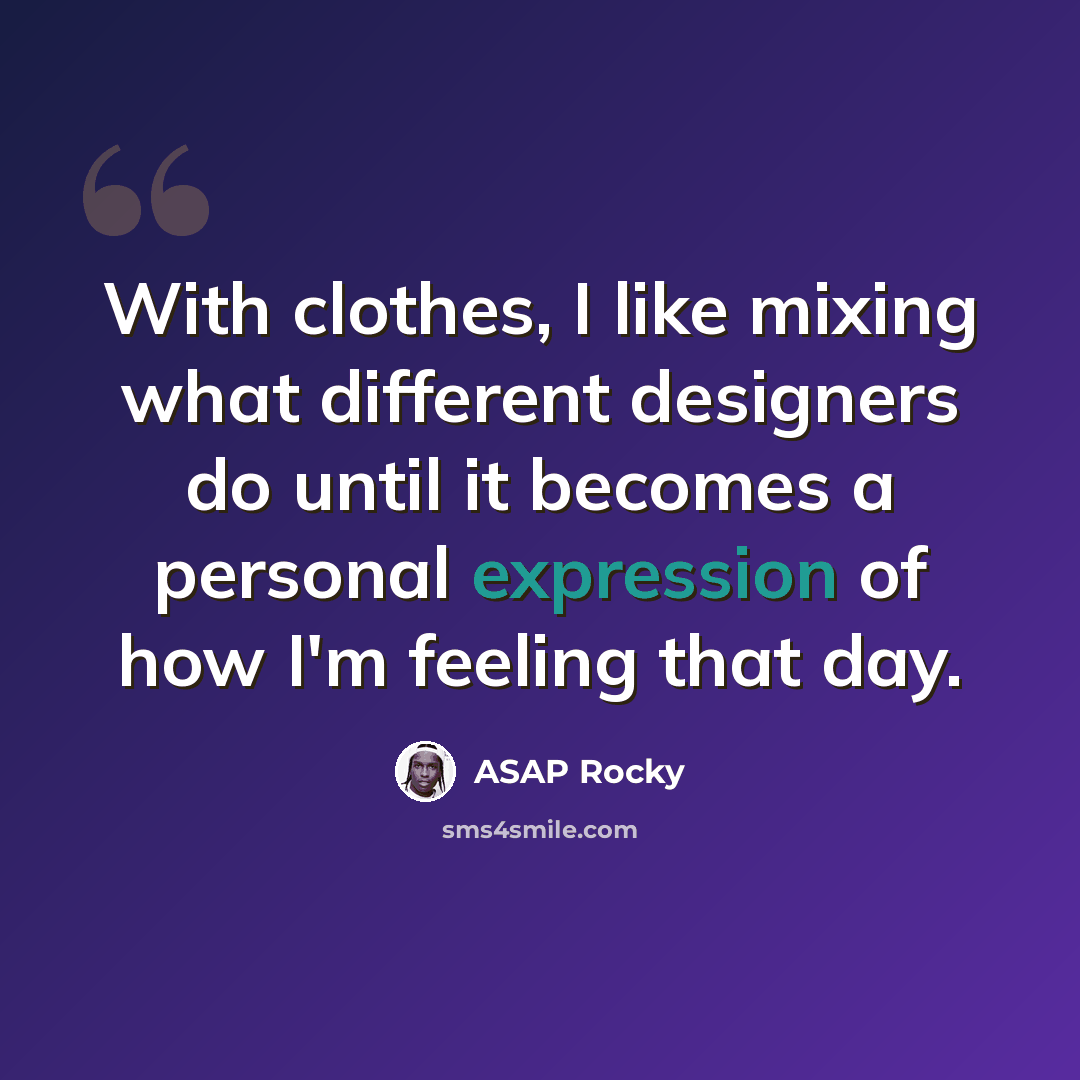 “With clothes, I like mixing what different designers do until it becomes a personal expression of how I'm feeling that day.” quote by ASAP Rocky