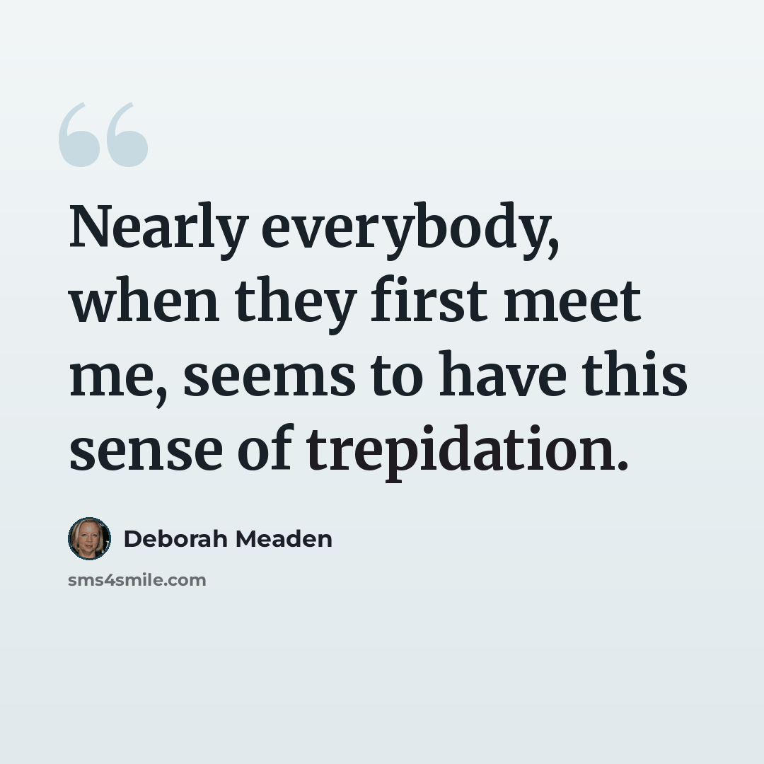 “Nearly everybody, when they first meet me, seems to have this sense of trepidation.” quote by Deborah Meaden