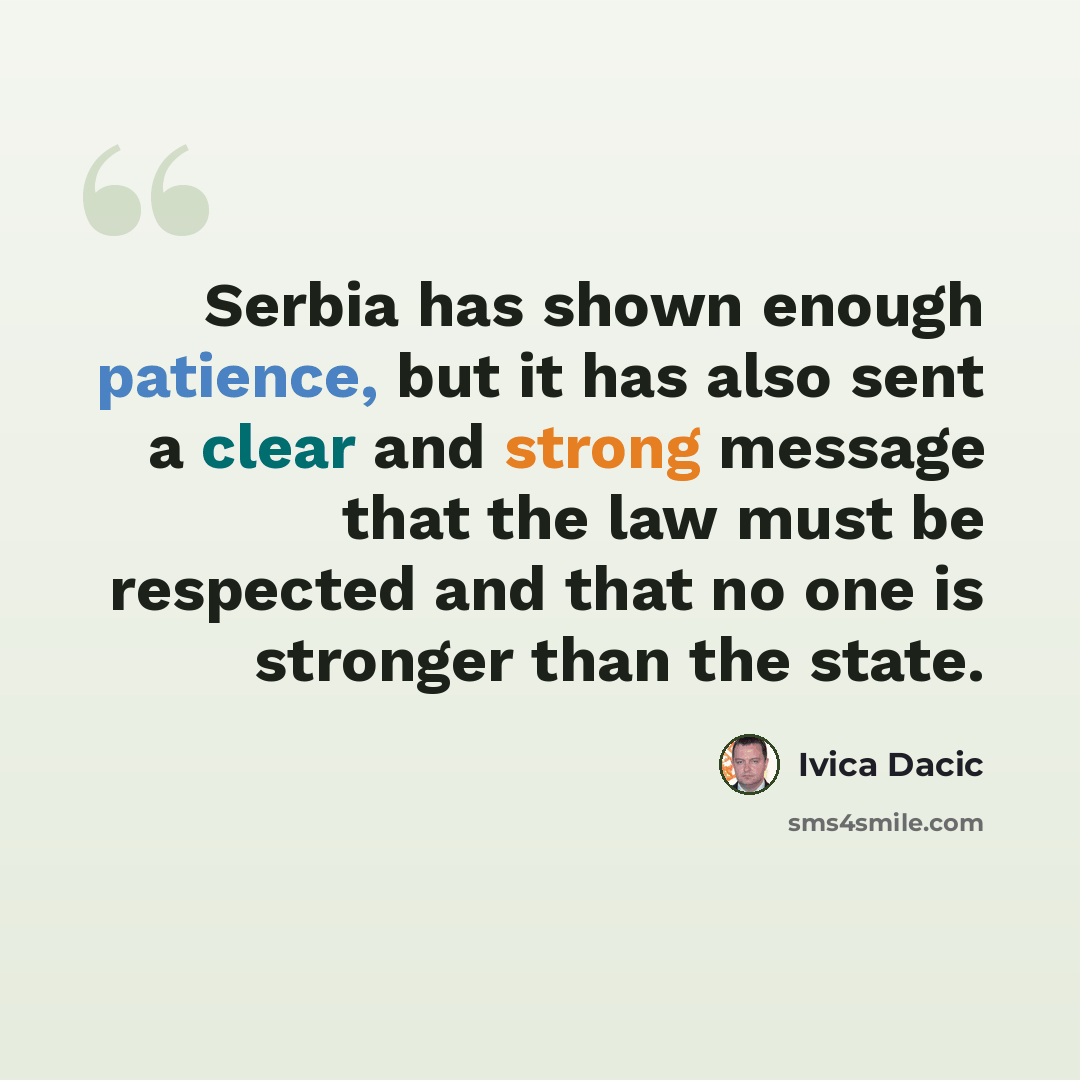 “Serbia has shown enough patience, but it has also sent a clear and strong message that the law must be respected and that no one is stronger than the state.” quote by Ivica Dacic