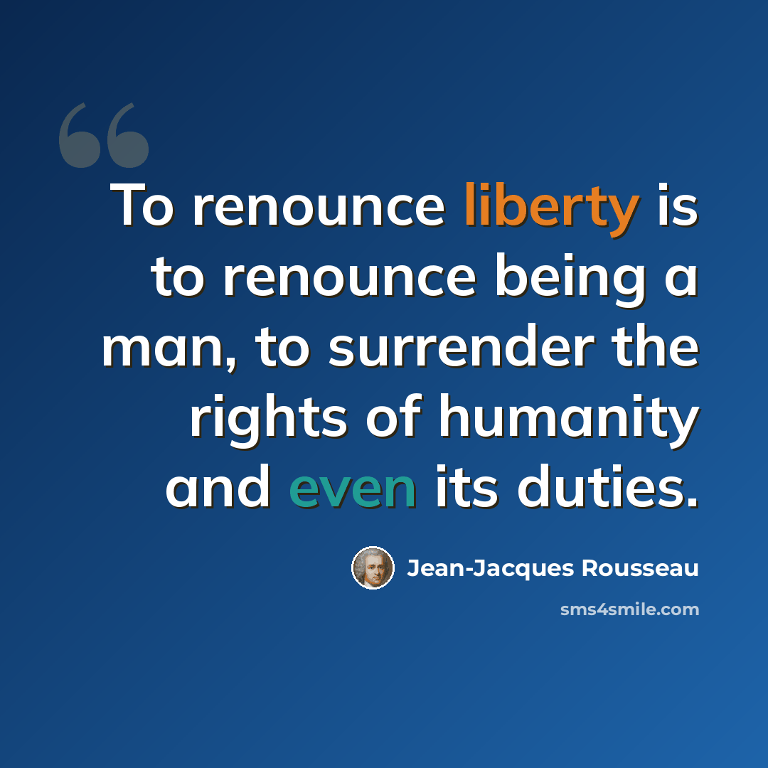 “To renounce liberty is to renounce being a man, to surrender the rights of humanity and even its duties.” quote by Jean-Jacques Rousseau