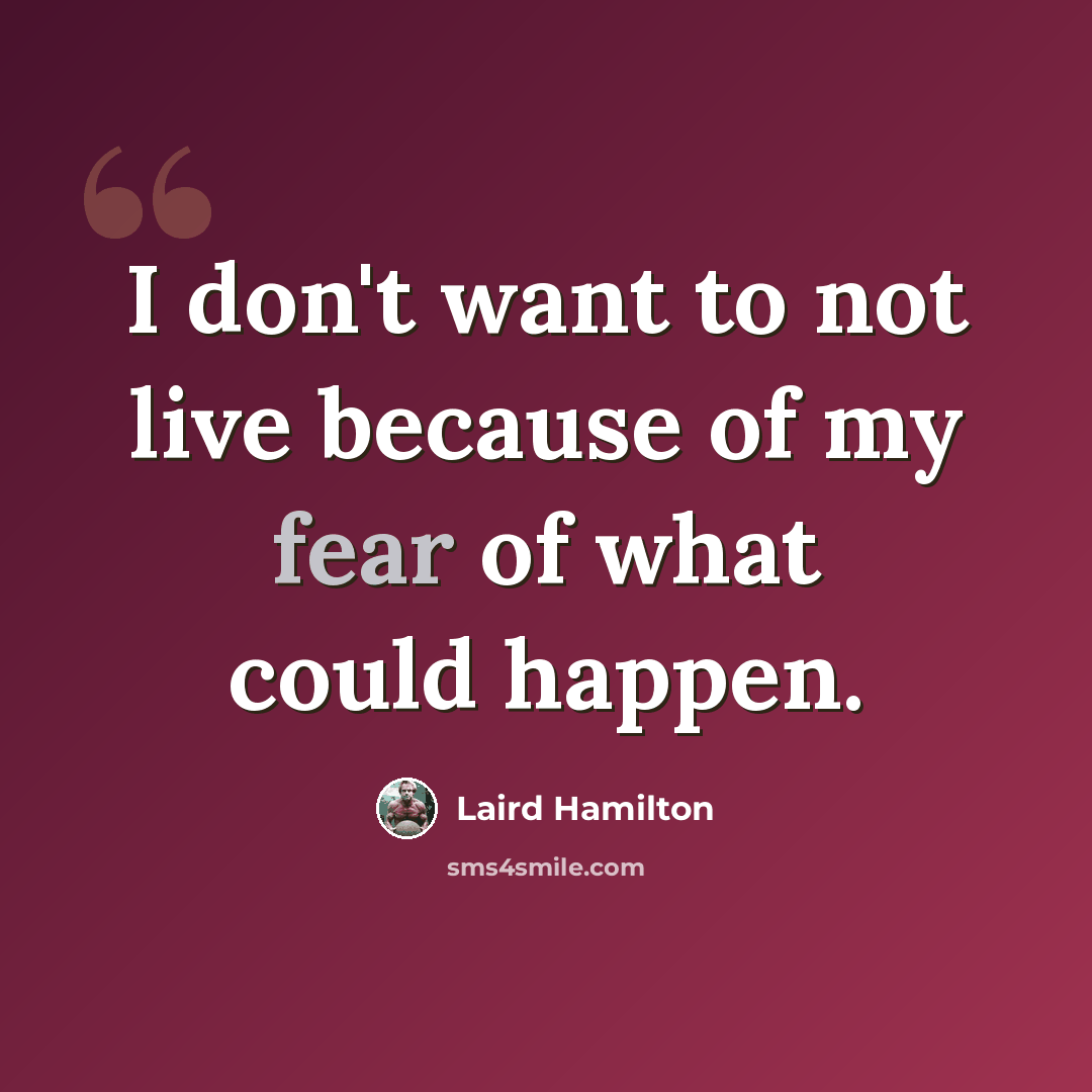 “I don't want to not live because of my fear of what could happen.” quote by Laird Hamilton