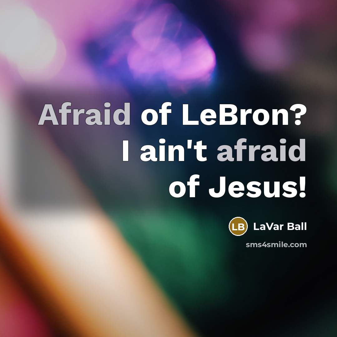 “Afraid of LeBron? I ain't afraid of Jesus!” quote by LaVar Ball
