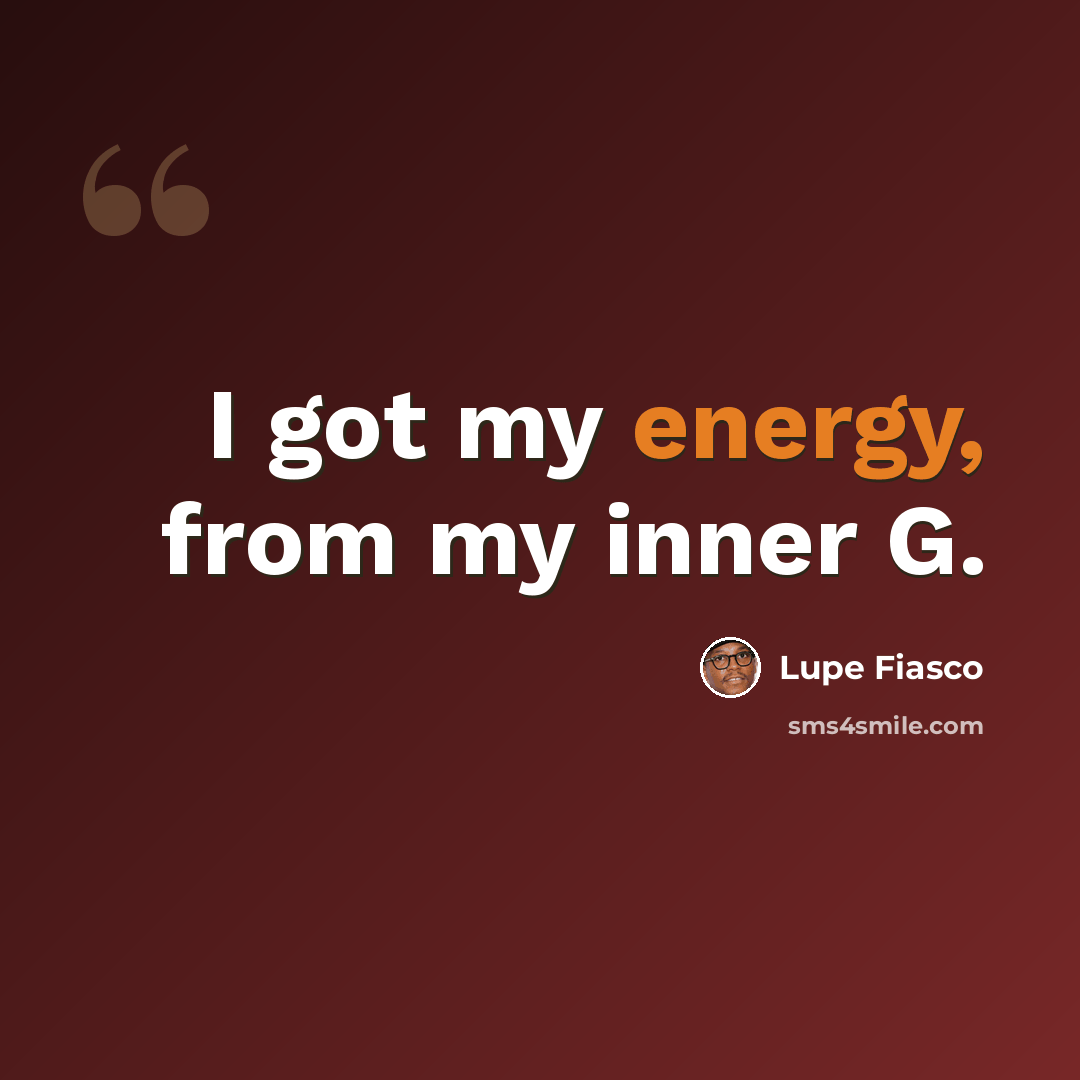 “I got my energy, from my inner G.” quote by Lupe Fiasco