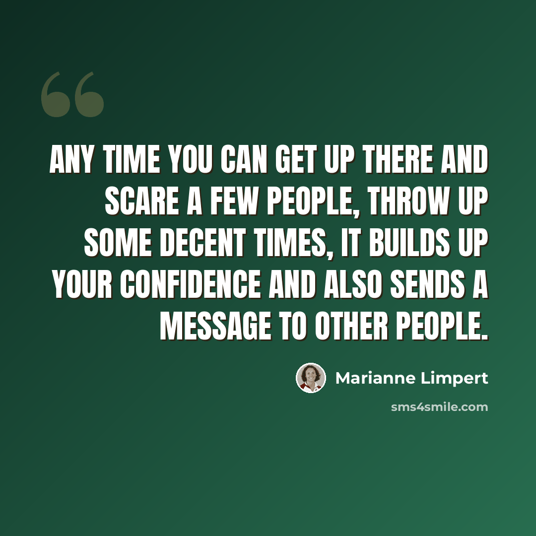 “Any time you can get up there and scare a few people, throw up some decent times, it builds up your confidence and also sends a message to other people.” quote by Marianne Limpert