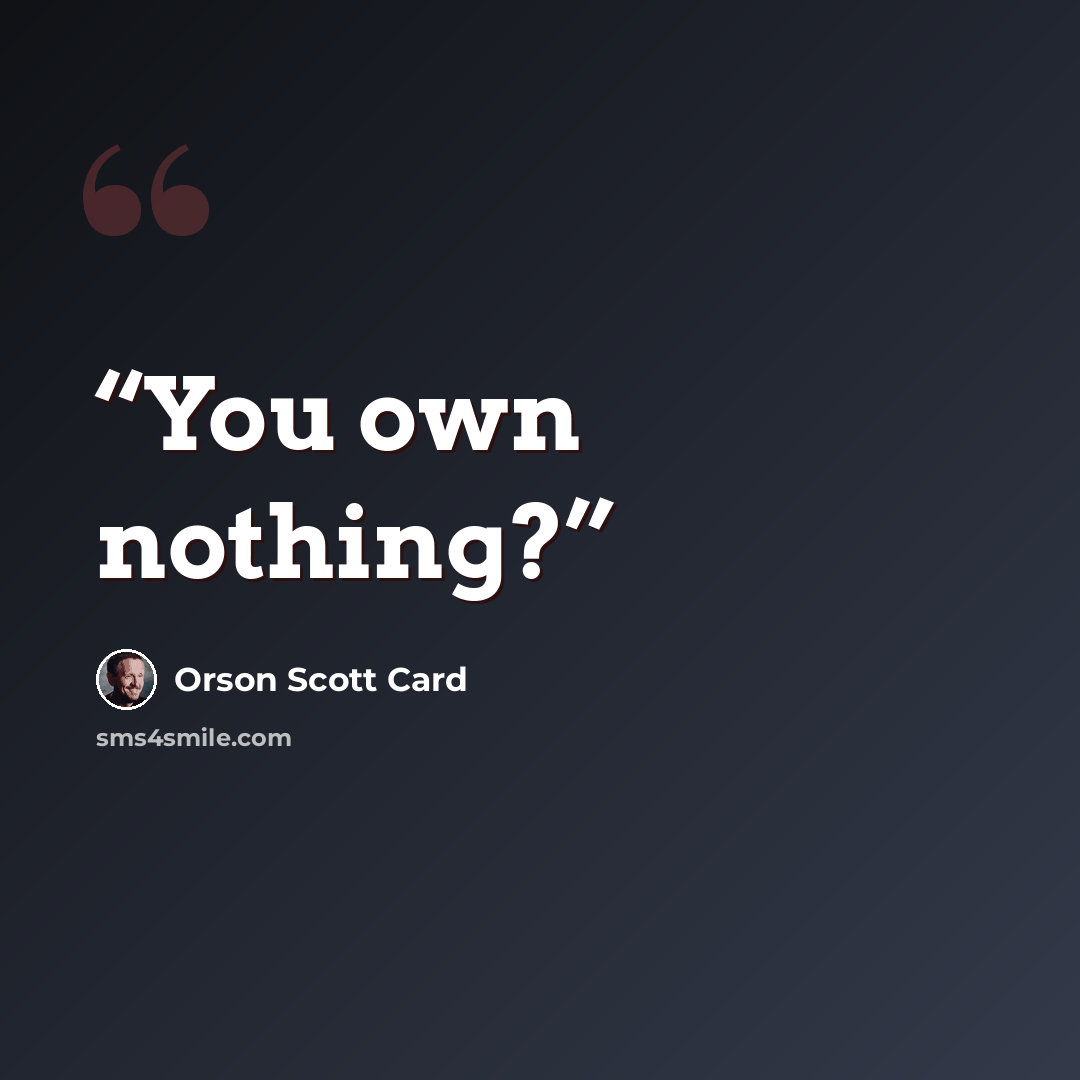“You own nothing?” quote by Orson Scott Card