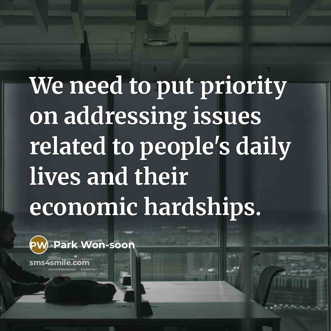 “We need to put priority on addressing issues related to people's daily lives and their economic hardships.” quote by Park Won-soon