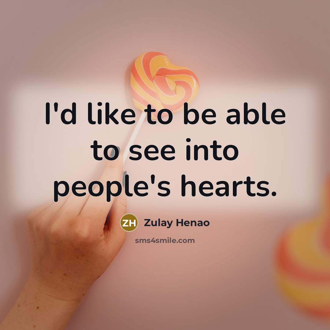 “I'd like to be able to see into people's hearts.” quote by Zulay Henao