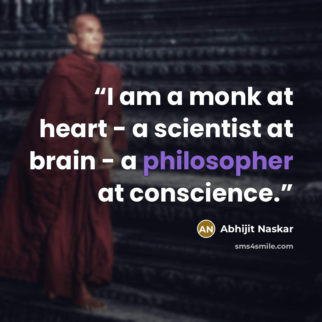 “I am a monk at heart - a scientist at brain - a philosopher at conscience.” quote by Abhijit Naskar