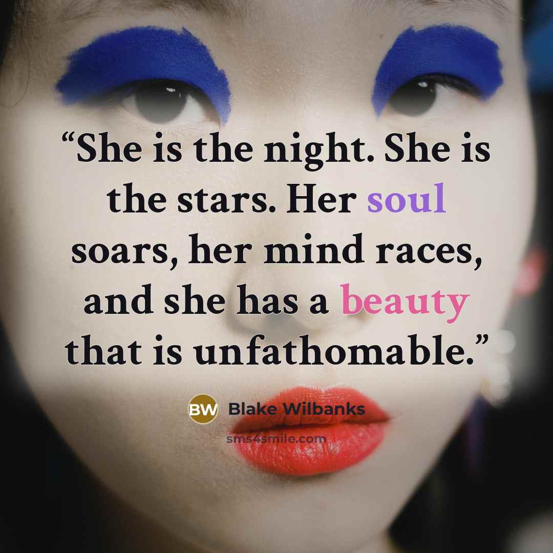 “She is the night. She is the stars. Her soul soars, her mind races, and she has a beauty that is unfathomable.” quote by Blake Wilbanks