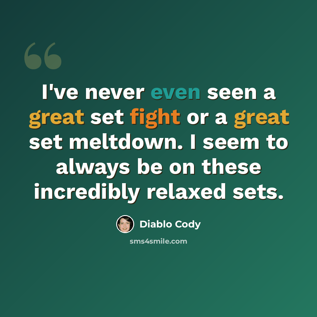 “I've never even seen a great set fight or a great set meltdown. I seem to always be on these incredibly relaxed sets.” quote by Diablo Cody