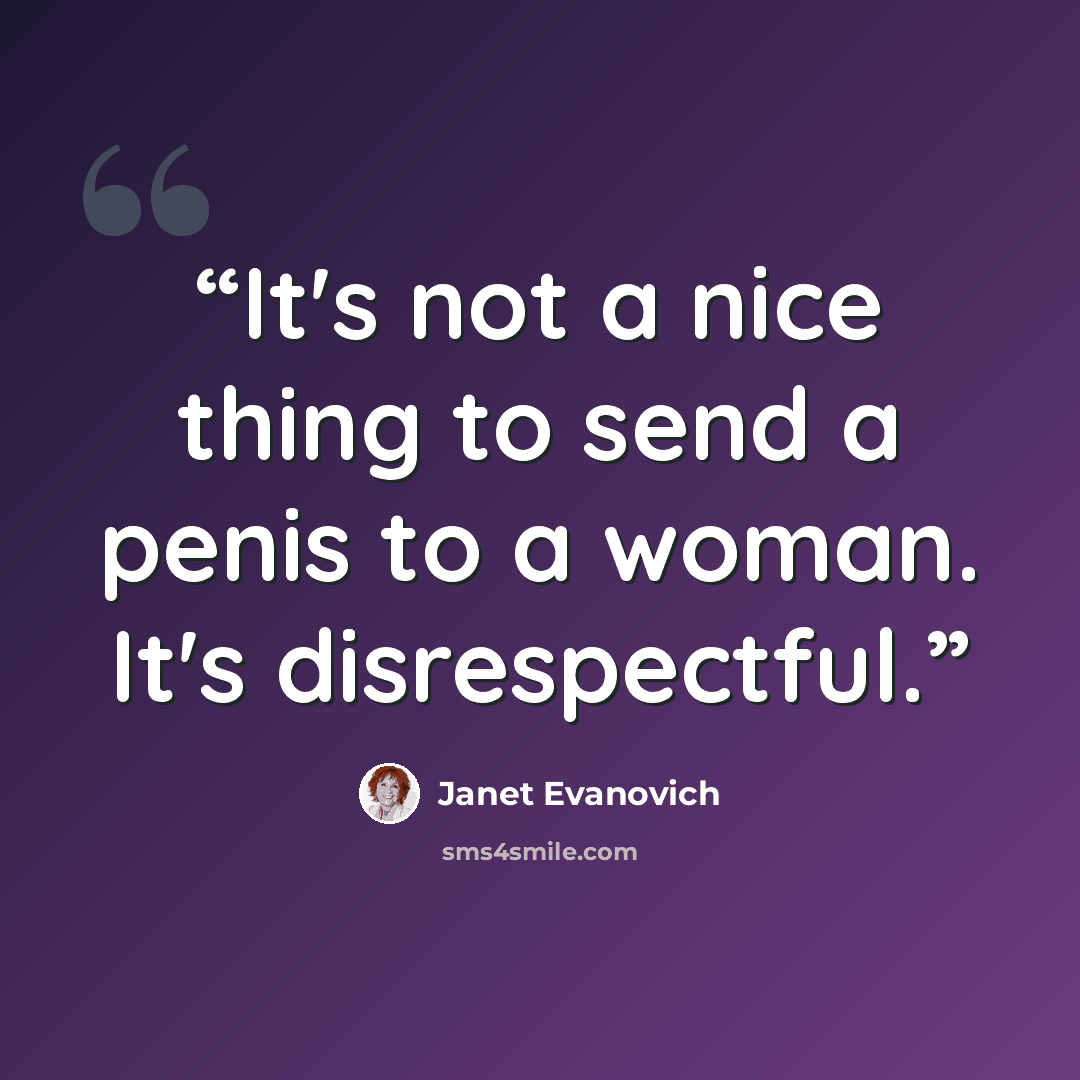 “It's not a nice thing to send a penis to a woman. It's disrespectful.” quote by Janet Evanovich