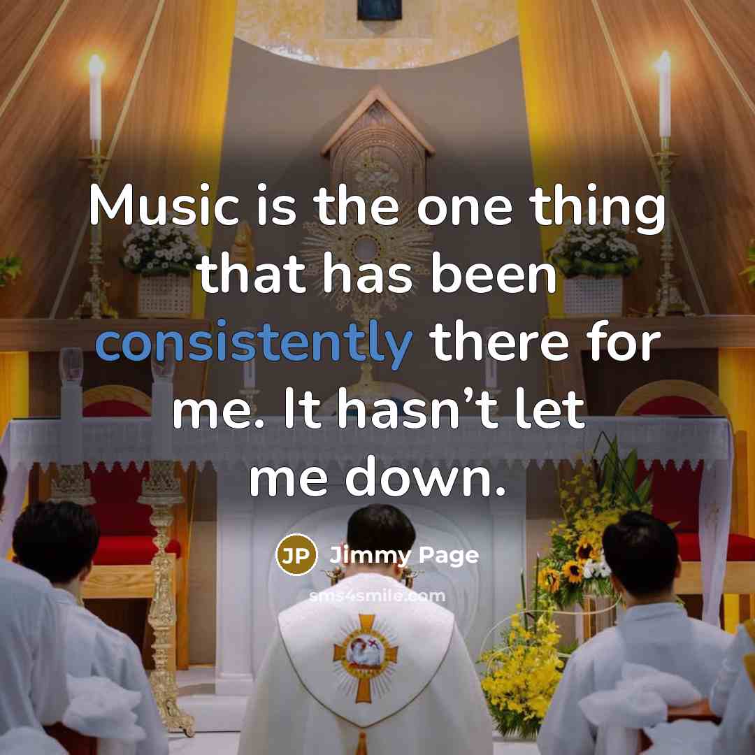 “Music is the one thing that has been consistently there for me. It hasn’t let me down.” quote by Jimmy Page