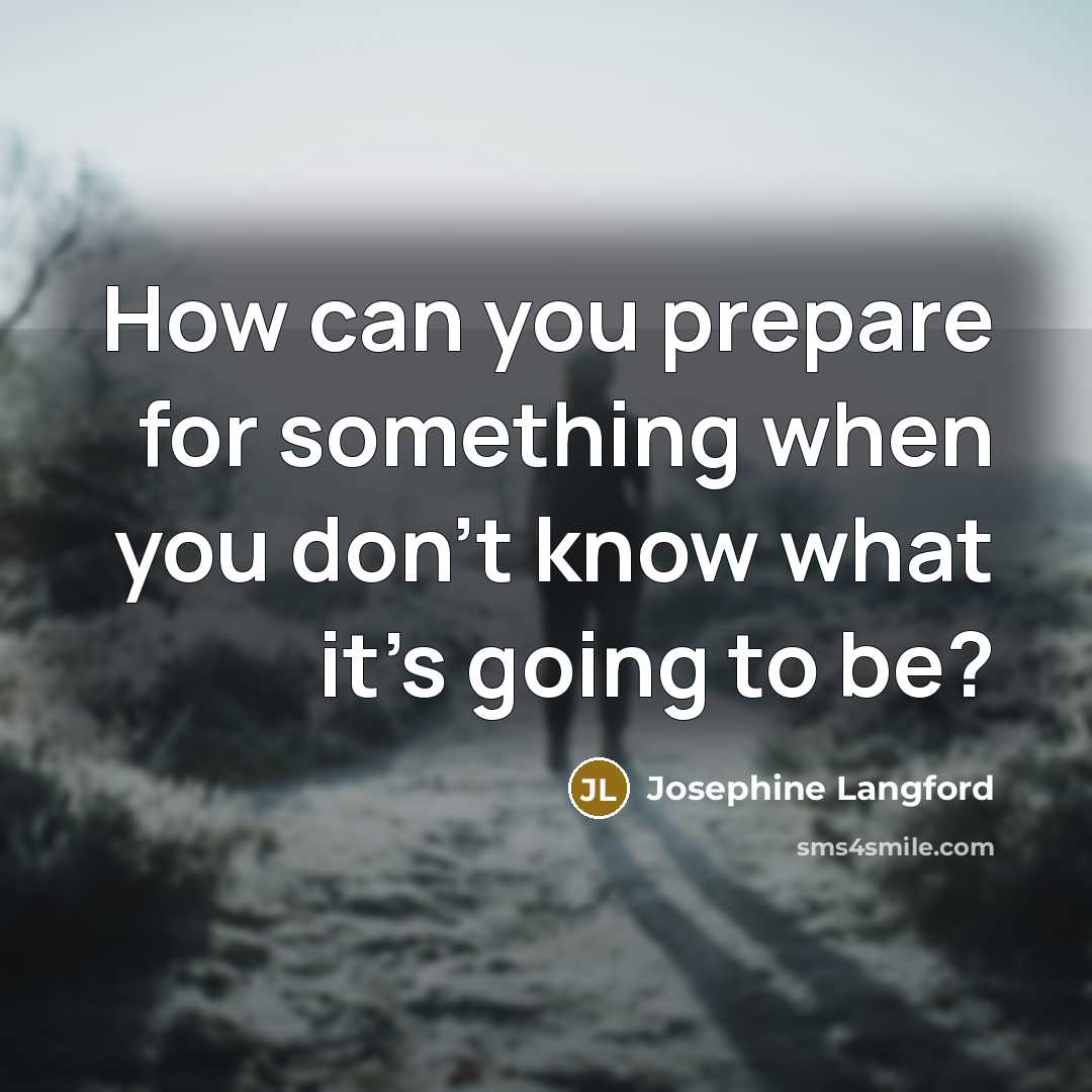 “How can you prepare for something when you don't know what it's going to be?” quote by Josephine Langford