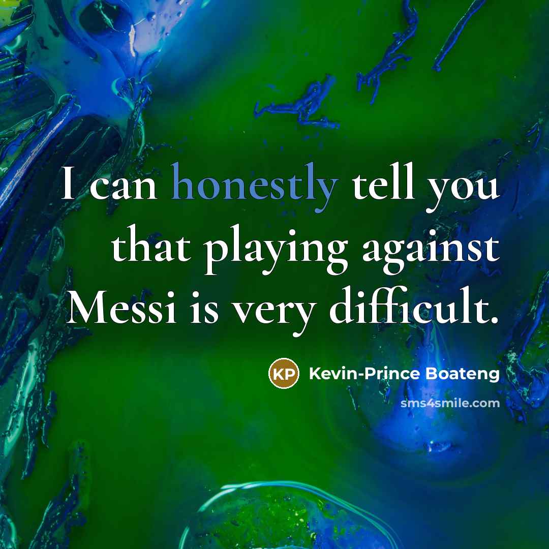 “I can honestly tell you that playing against Messi is very difficult.” quote by Kevin-Prince Boateng