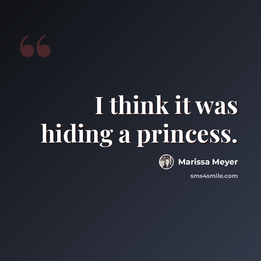 “I think it was hiding a princess.” quote by Marissa Meyer
