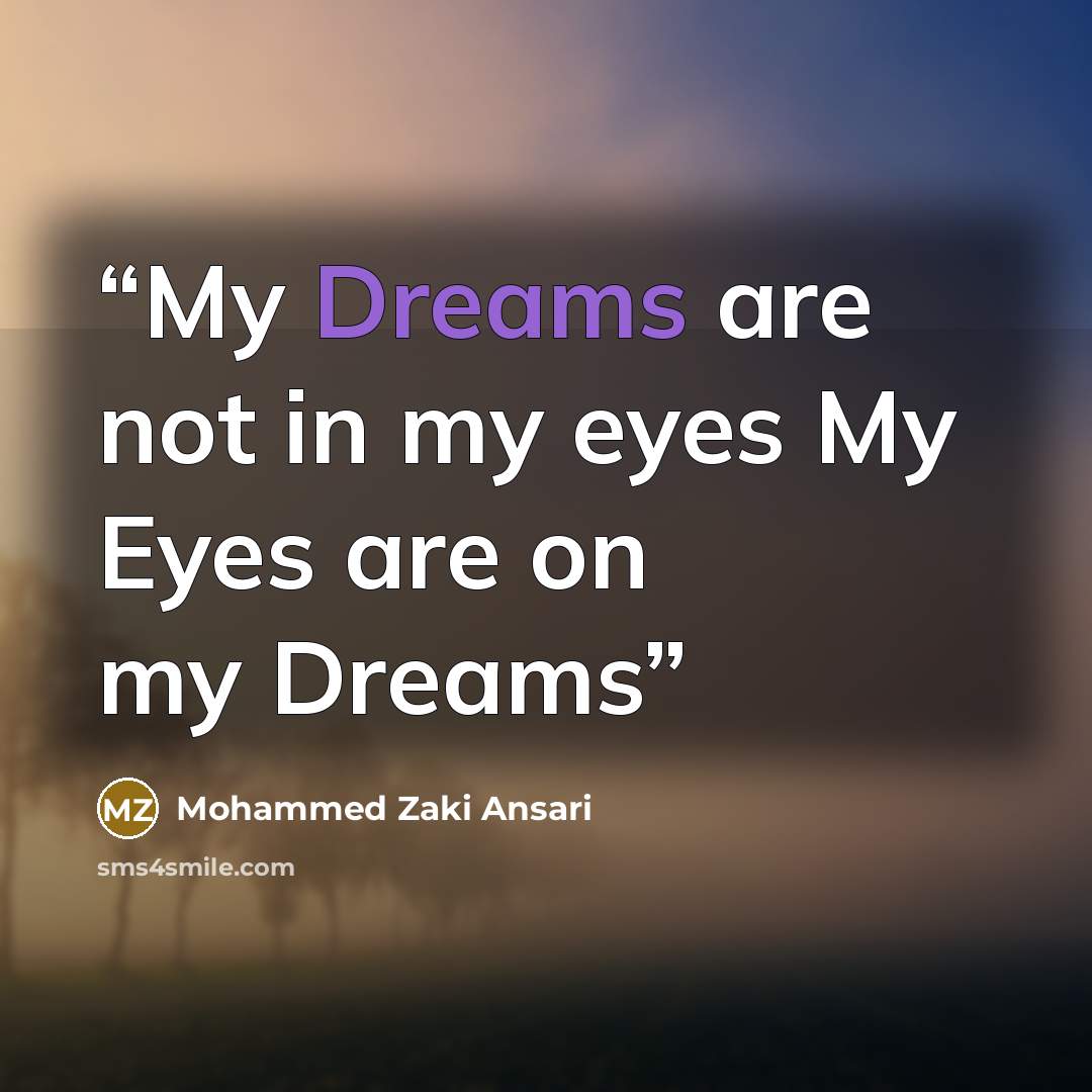 “My Dreams are not in my eyes My Eyes are on my Dreams” quote by Mohammed Zaki Ansari