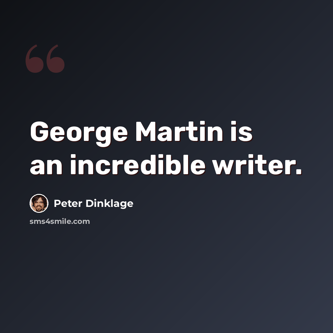 “George Martin is an incredible writer.” quote by Peter Dinklage