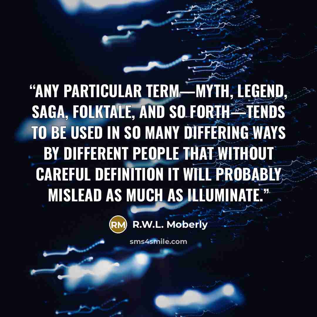 “Any particular term—myth, legend, saga, folktale, and so forth—tends to be used in so many differing ways by different people that without careful definition it will probably mislead as much as illuminate.” quote by R.W.L. Moberly