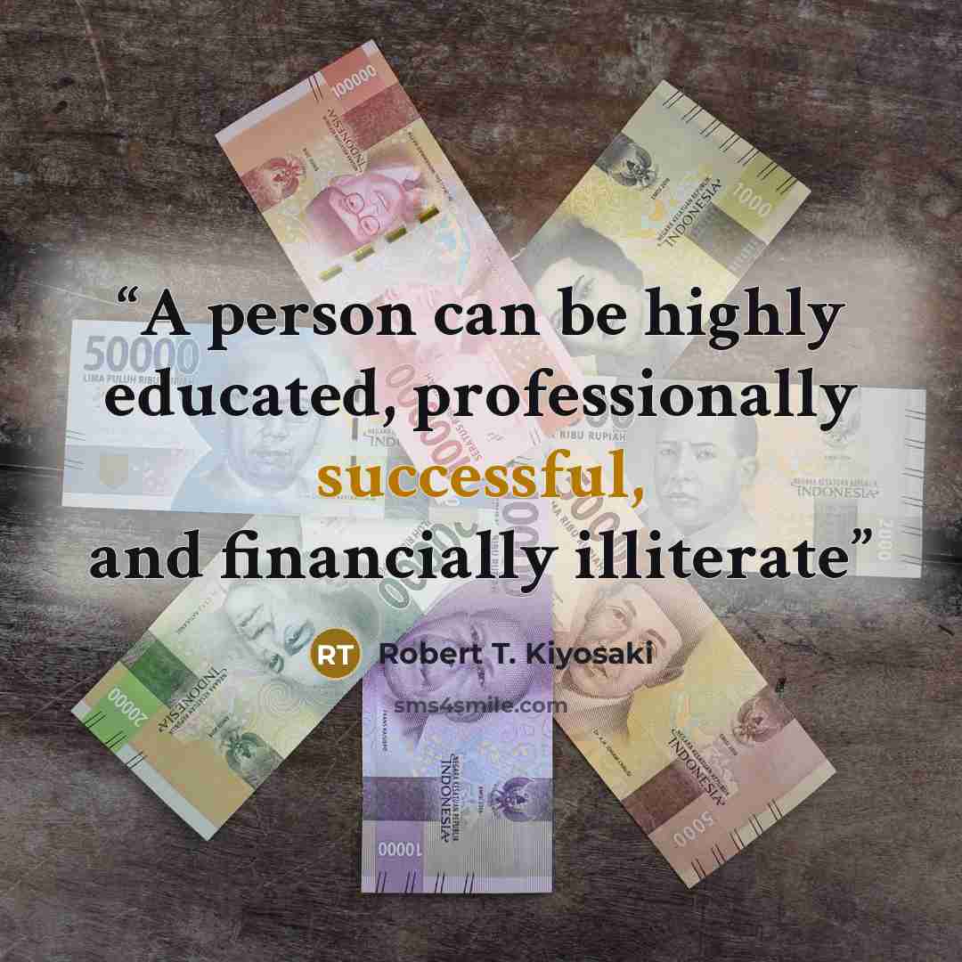 “A person can be highly educated, professionally successful, and financially illiterate” quote by Robert T. Kiyosaki