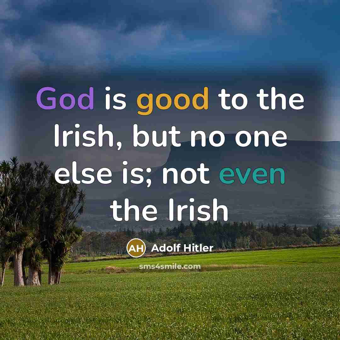 “God is good to the Irish, but no one else is; not even the Irish” quote by Adolf Hitler