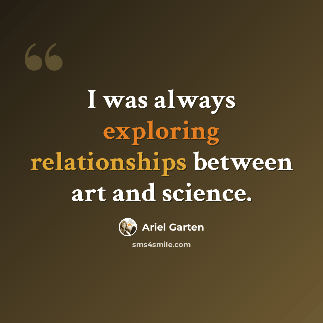 “I was always exploring relationships between art and science.” quote by Ariel Garten
