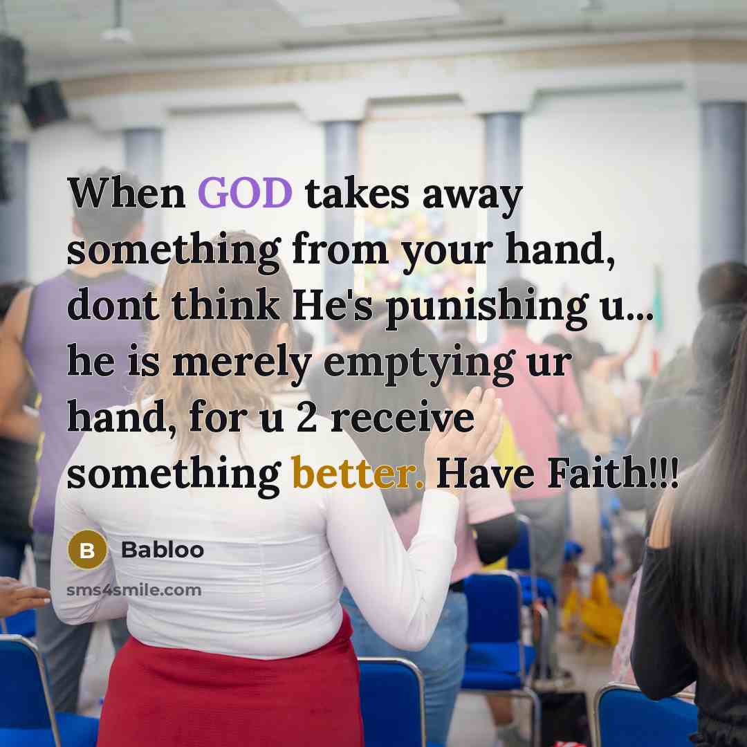 “When GOD takes away something from your hand, dont think He's punishing u... he is merely emptying ur hand, for u 2 receive something better. Have Faith!!!” quote by Babloo