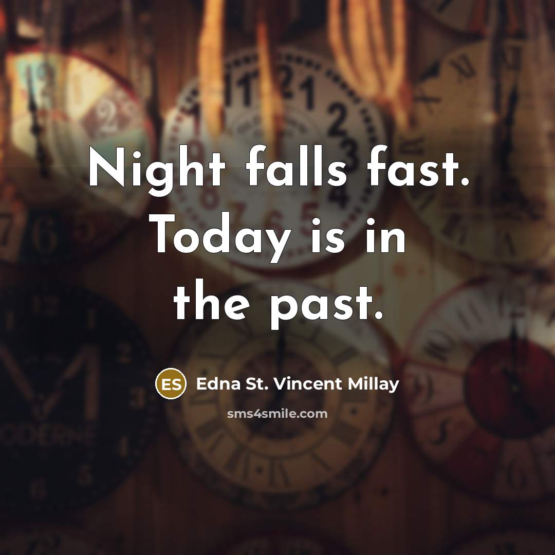 “Night falls fast. Today is in the past.” quote by Edna St. Vincent Millay