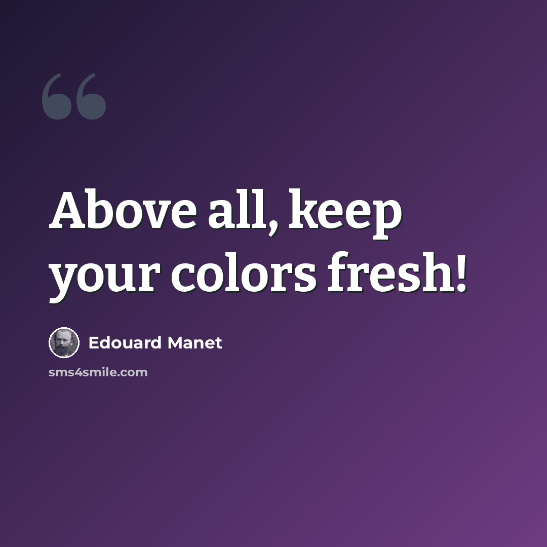 “Above all, keep your colors fresh!” quote by Edouard Manet