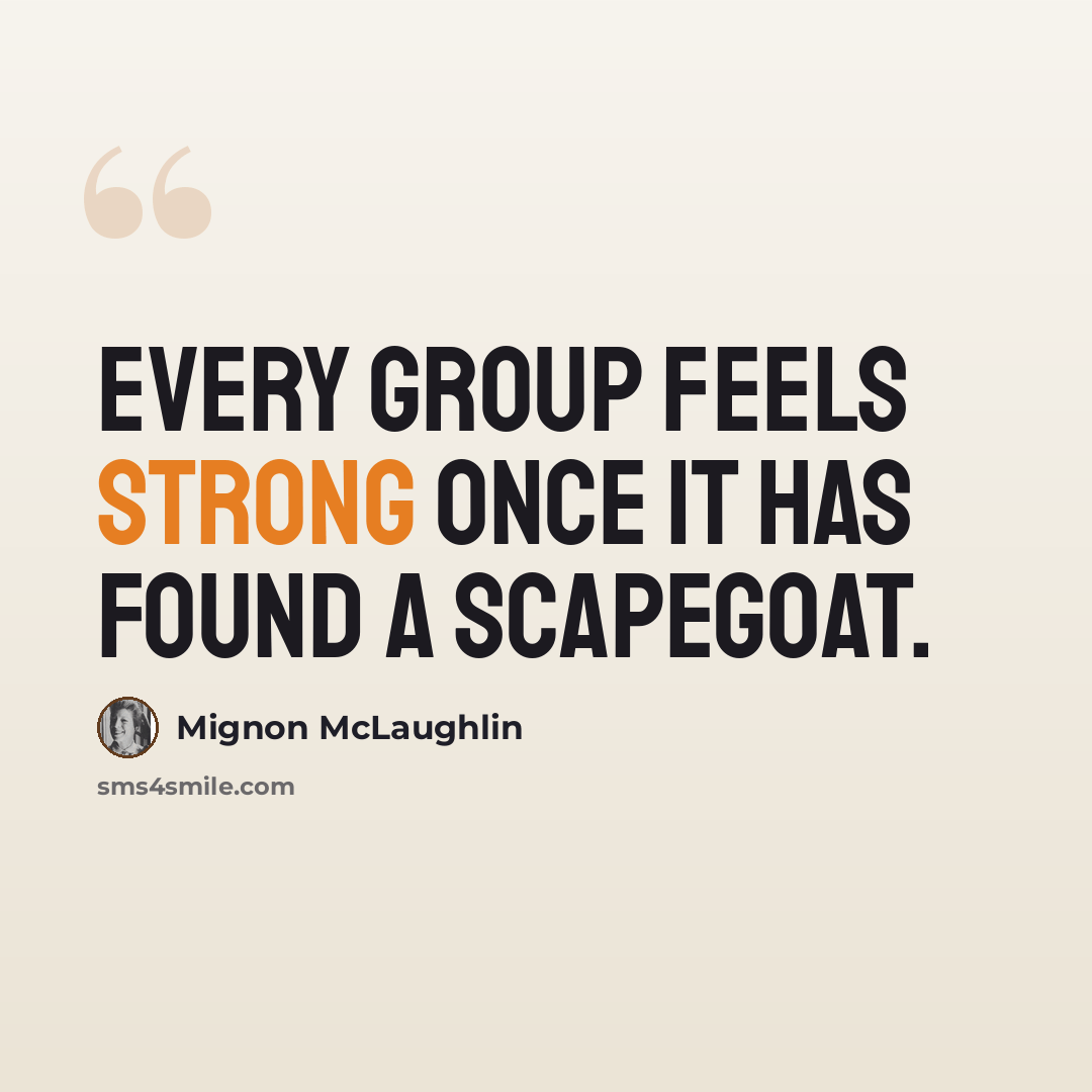 “Every group feels strong once it has found a scapegoat.” quote by Mignon McLaughlin