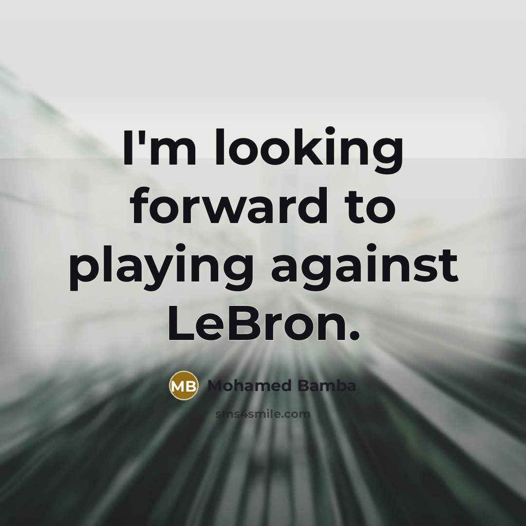 “I'm looking forward to playing against LeBron.” quote by Mohamed Bamba