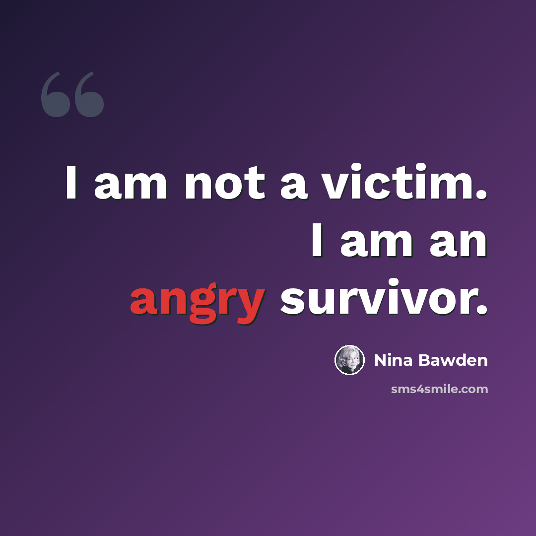 “I am not a victim. I am an angry survivor.” quote by Nina Bawden
