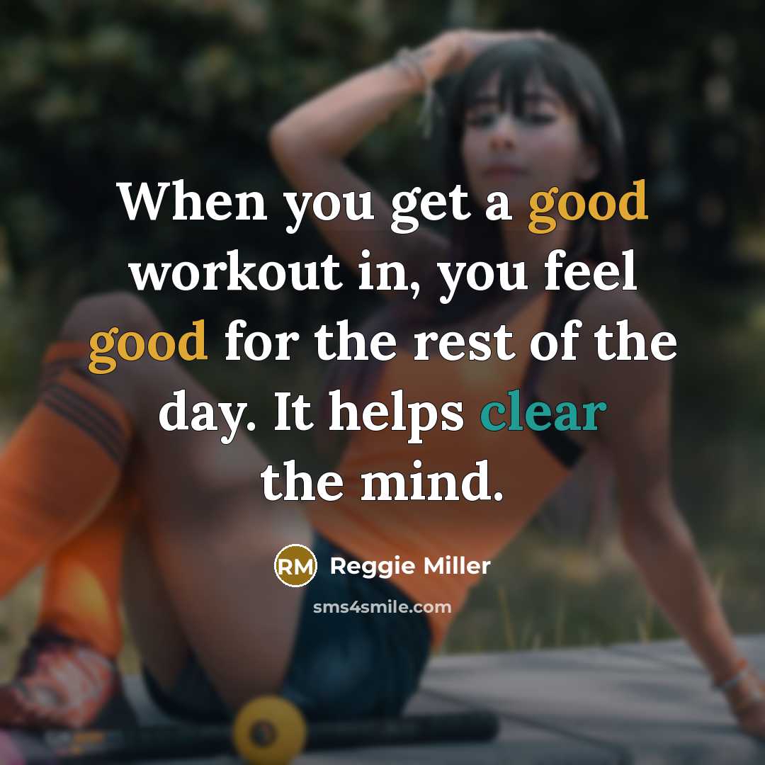 “When you get a good workout in, you feel good for the rest of the day. It helps clear the mind.” quote by Reggie Miller