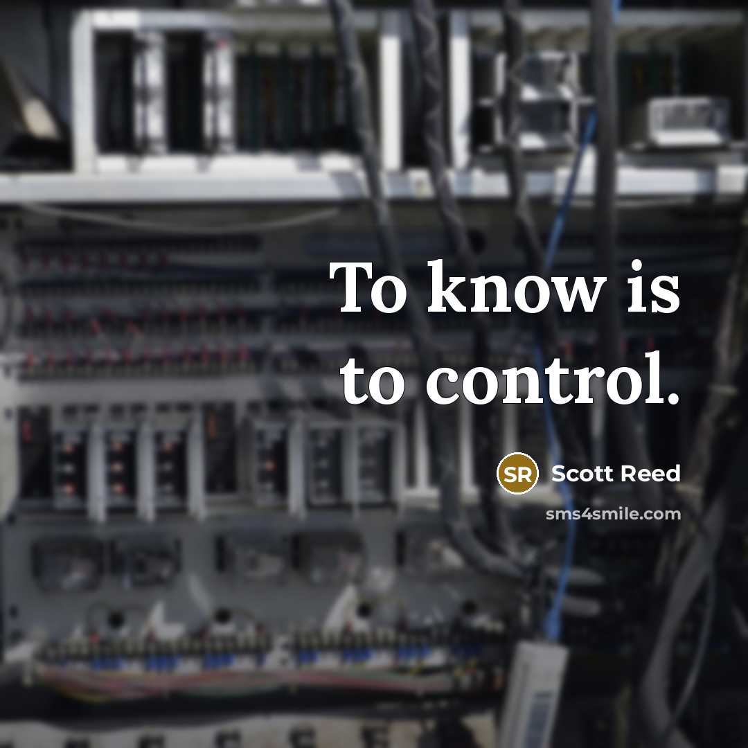 “To know is to control.” quote by Scott Reed