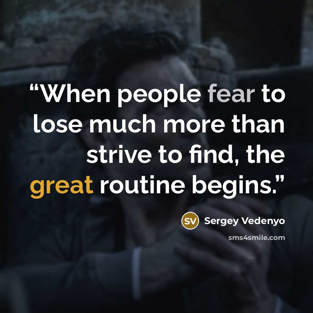 “When people fear to lose much more than strive to find, the great routine begins.” quote by Sergey Vedenyo