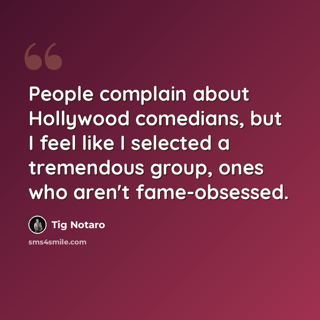 “People complain about Hollywood comedians, but I feel like I selected a tremendous group, ones who aren't fame-obsessed.” quote by Tig Notaro