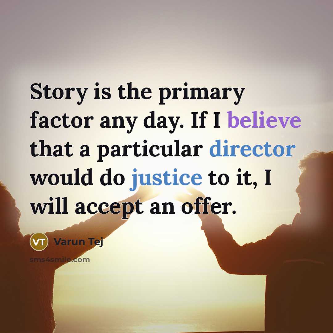 “Story is the primary factor any day. If I believe that a particular director would do justice to it, I will accept an offer.” quote by Varun Tej