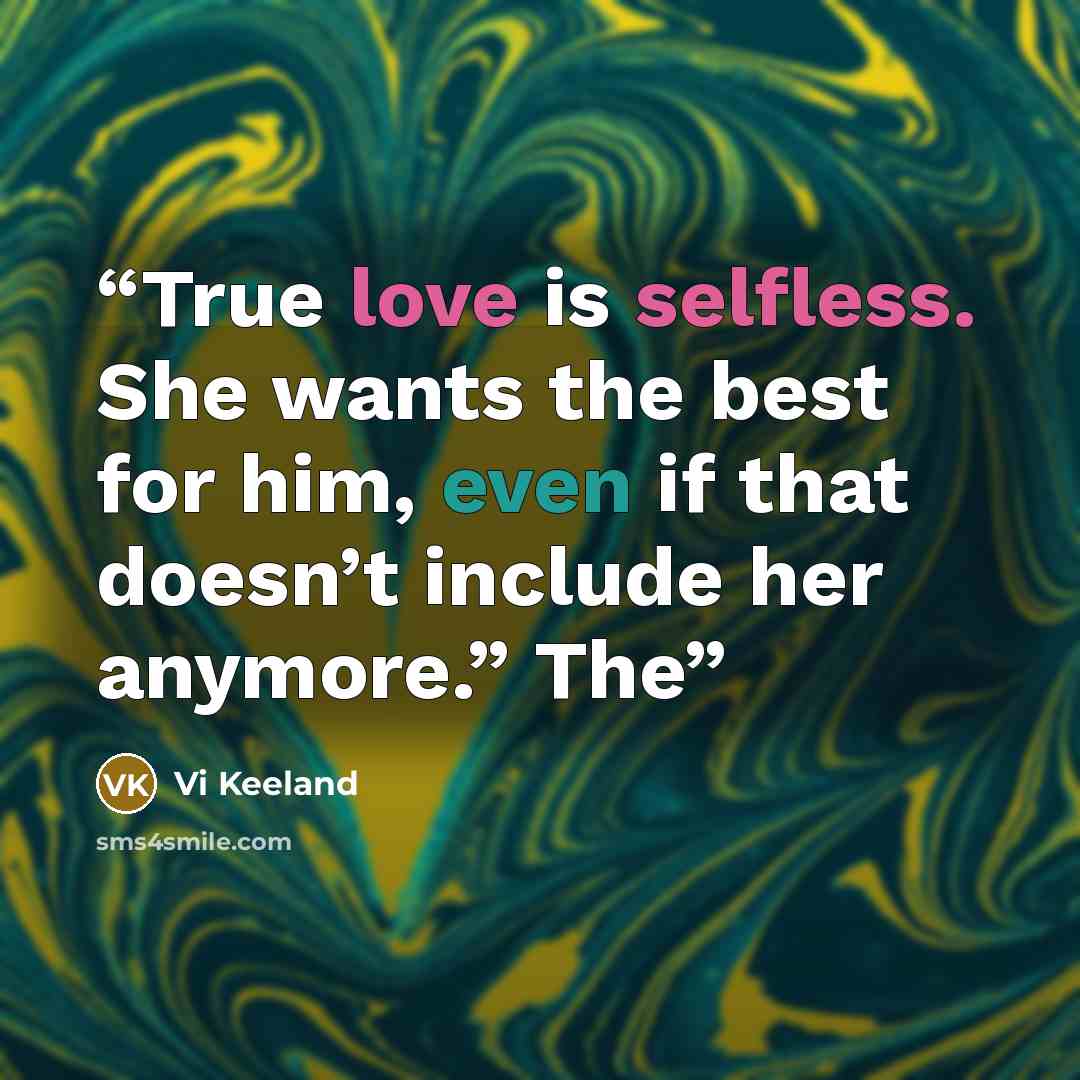 “True love is selfless. She wants the best for him, even if that doesn’t include her anymore.” The” quote by Vi Keeland