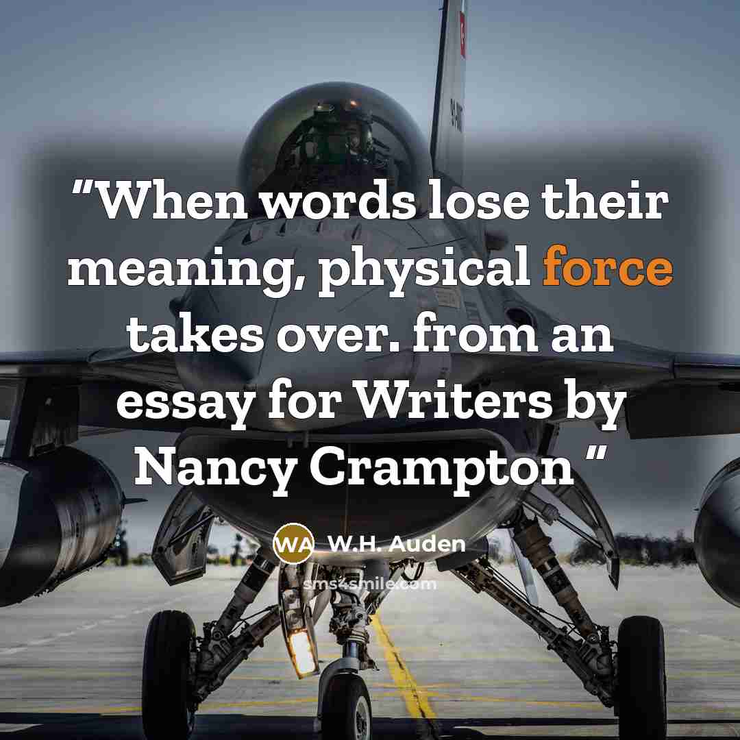 “When words lose their meaning, physical force takes over. from an essay for Writers by Nancy Crampton” quote by W.H. Auden