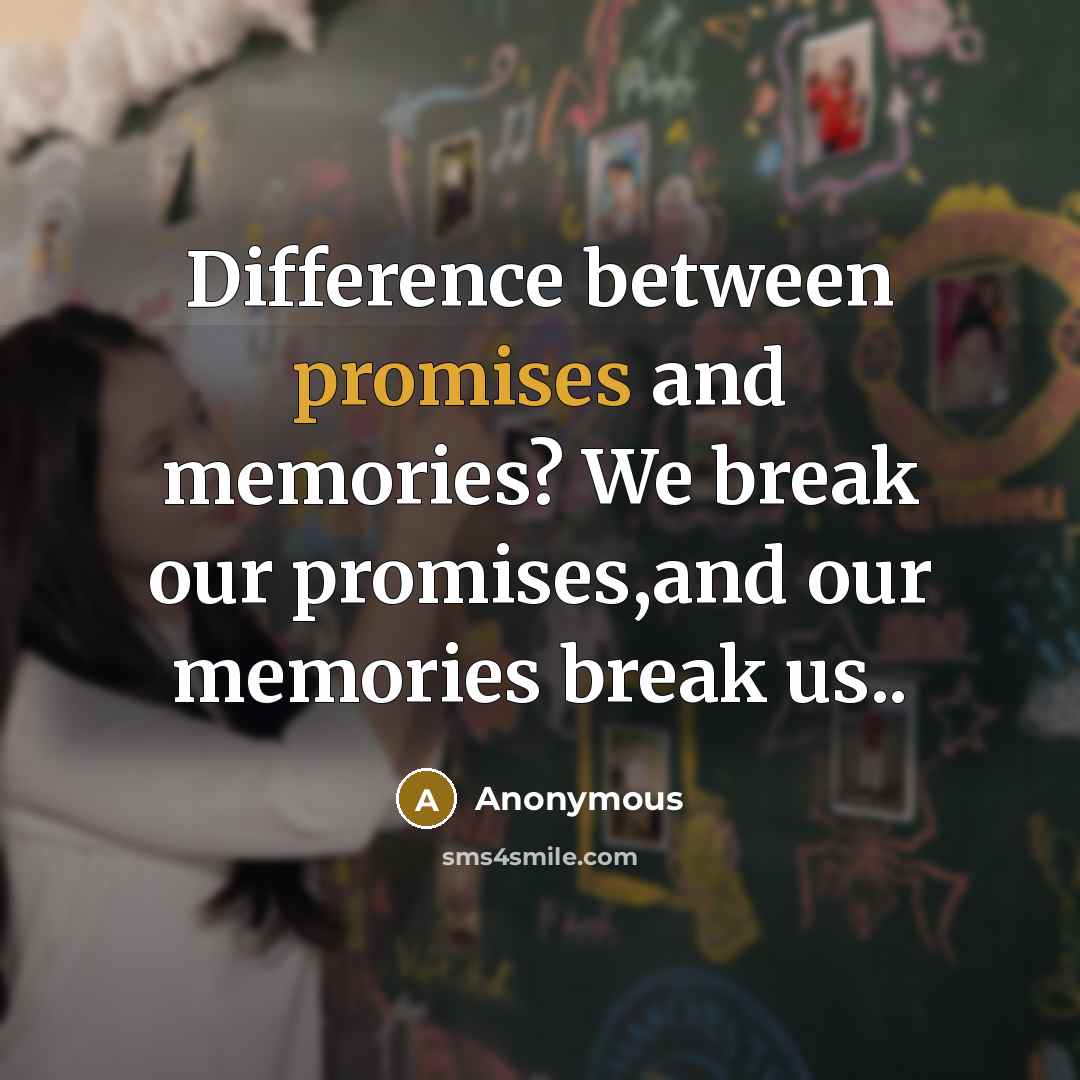 “Difference between promises and memories? We break our promises,and our memories break us..” quote by Anonymous
