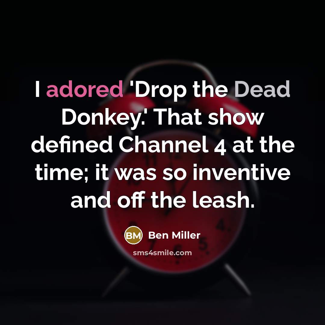 “I adored 'Drop the Dead Donkey.' That show defined Channel 4 at the time; it was so inventive and off the leash.” quote by Ben Miller