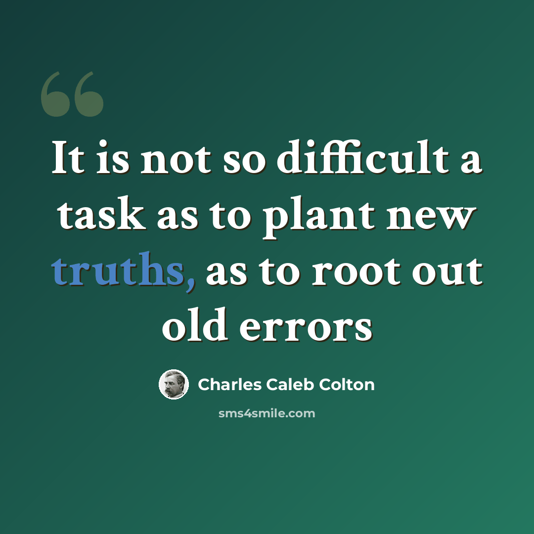 “It is not so difficult a task as to plant new truths, as to root out old errors” quote by Charles Caleb Colton