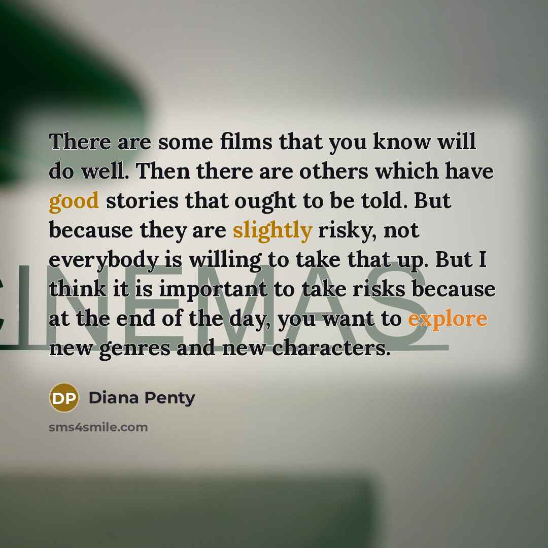 “There are some films that you know will do well. Then there are others which have good stories that ought to be told. But because they are slightly risky, not everybody is willing to take that up. But I think it is important to take risks because at the end of the day, you want to explore new…” quote by Diana Penty